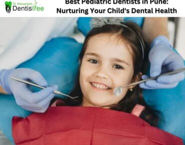 Best Pediatric Dentists in Pune: Nurturing Your Child's Dental Health