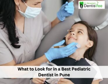 What to Look for in a Best Pediatric Dentist in Pune