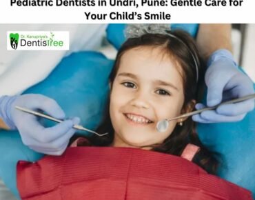 Pediatric Dentists in Undri, Pune: Gentle Care for Your Child’s Smile