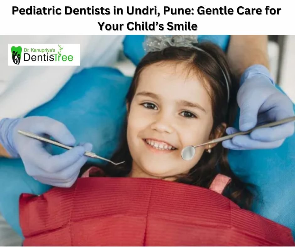 Pediatric Dentists in Undri, Pune: Gentle Care for Your Child’s Smile