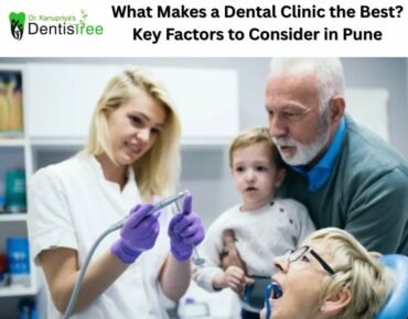 What Makes a Dental Clinic the Best? Key Factors to Consider in Pune