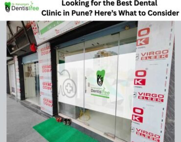 Looking for the Best Dental Clinic in Pune? Here’s What to Consider