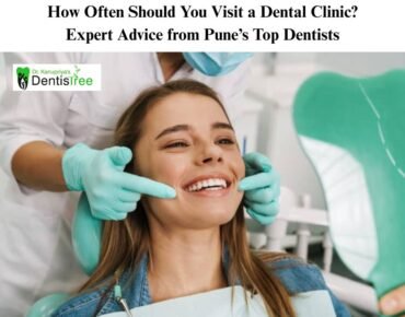 How Often Should You Visit a Dental Clinic? Expert Advice from Pune’s Top Dentists