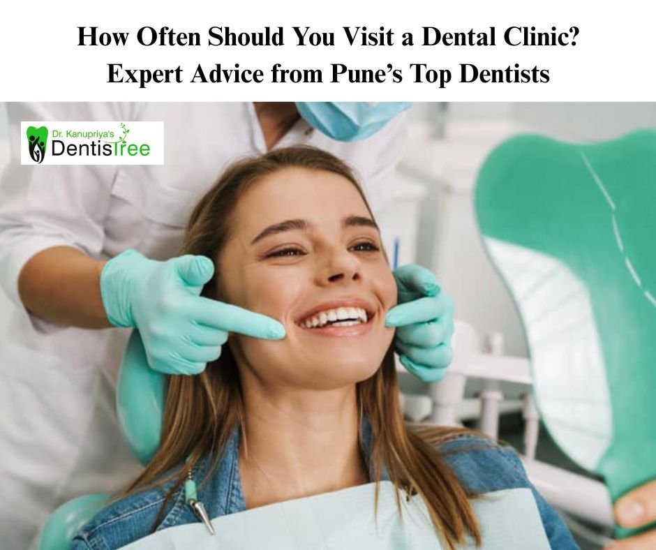 How Often Should You Visit a Dental Clinic? Expert Advice from Pune’s Top Dentists