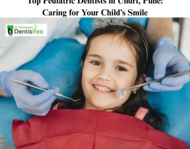 Top Pediatric Dentists in Undri, Pune: Caring for Your Child’s Smile