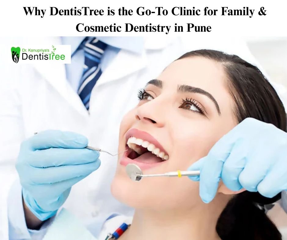 Why DentisTree is the Go-To Clinic for Family & Cosmetic Dentistry in Pune
