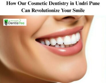 How Our Cosmetic Dentistry in Undri Pune Can Revolutionize Your Smile