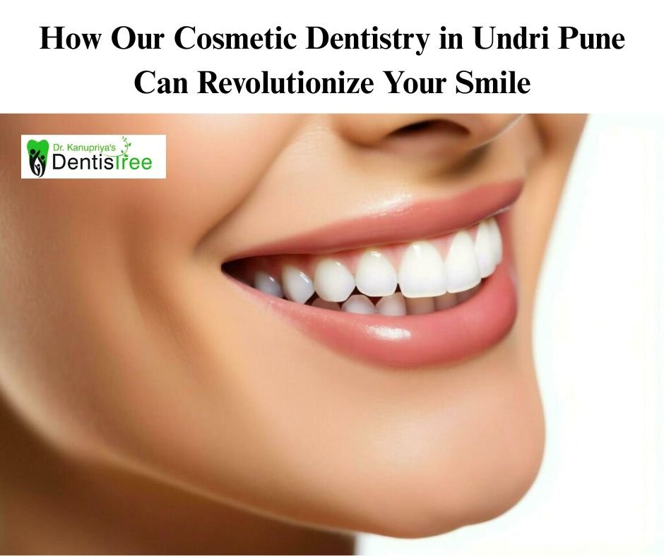 How Our Cosmetic Dentistry in Undri Pune Can Revolutionize Your Smile