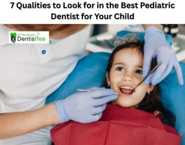 7 Qualities to Look for in the Best Pediatric Dentist for Your Child