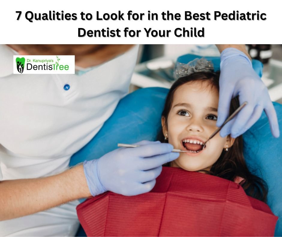 7 Qualities to Look for in the Best Pediatric Dentist for Your Child