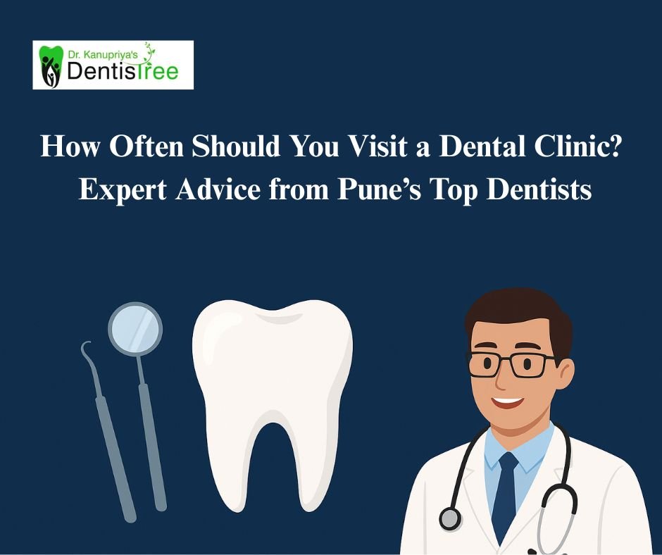 How Often Should You Visit a Dental Clinic? Expert Advice from Pune’s Top Dentists