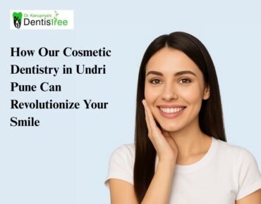 How Our Cosmetic Dentistry in Undri Pune Can Revolutionize Your Smile
